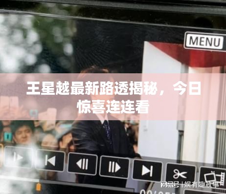 王星越最新路透揭秘，今日驚喜連連看