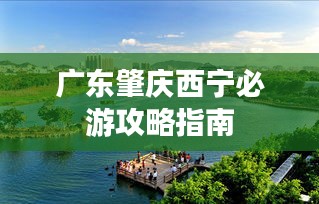 廣東肇慶西寧必游攻略指南