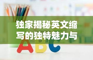 獨(dú)家揭秘英文縮寫的獨(dú)特魅力與吸引力