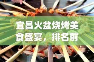 宜昌火盆燒烤美食盛宴，排名前十燒烤推薦，味蕾的天堂之旅！