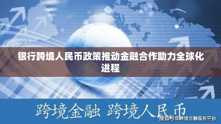 銀行跨境人民幣政策推動金融合作助力全球化進(jìn)程