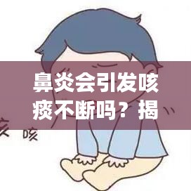 鼻炎會引發(fā)咳痰不斷嗎？揭秘鼻炎與咳痰的關(guān)聯(lián)