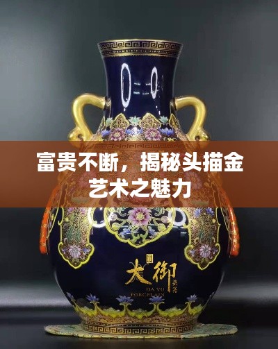 富貴不斷，揭秘頭描金藝術(shù)之魅力