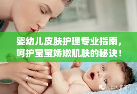 嬰幼兒皮膚護理專業(yè)指南，呵護寶寶嬌嫩肌膚的秘訣！