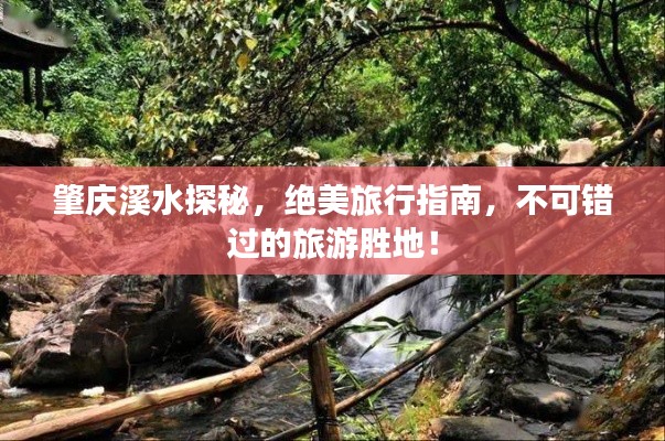 肇慶溪水探秘，絕美旅行指南，不可錯過的旅游勝地！