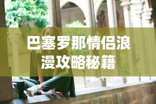 巴塞羅那情侶浪漫攻略秘籍