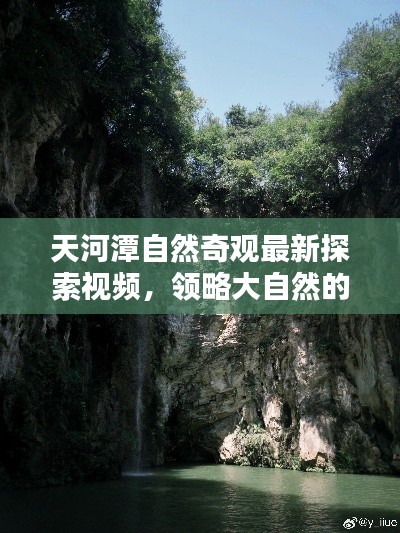 天河潭自然奇觀最新探索視頻，領(lǐng)略大自然的神秘魅力