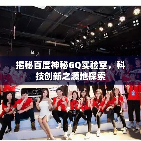揭秘百度神秘GQ實(shí)驗(yàn)室，科技創(chuàng)新之源地探索