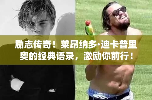 勵(lì)志傳奇！萊昂納多·迪卡普里奧的經(jīng)典語(yǔ)錄，激勵(lì)你前行！
