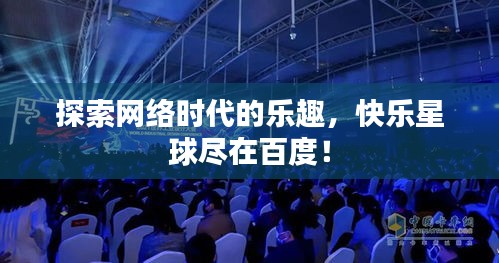探索網(wǎng)絡(luò)時代的樂趣，快樂星球盡在百度！