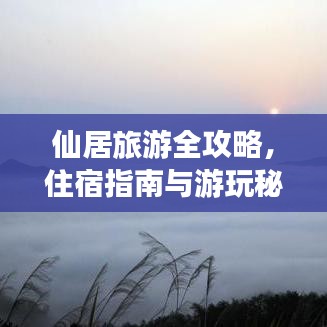 仙居旅游全攻略，住宿指南與游玩秘籍一網(wǎng)打盡！