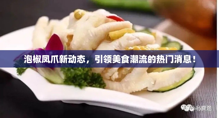 泡椒鳳爪新動態(tài)，引領(lǐng)美食潮流的熱門消息！