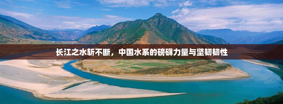 長(zhǎng)江之水?dāng)夭粩?，中?guó)水系的磅礴力量與堅(jiān)韌韌性