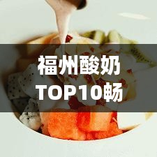 福州酸奶TOP10暢銷榜單，你喝對(duì)了嗎？