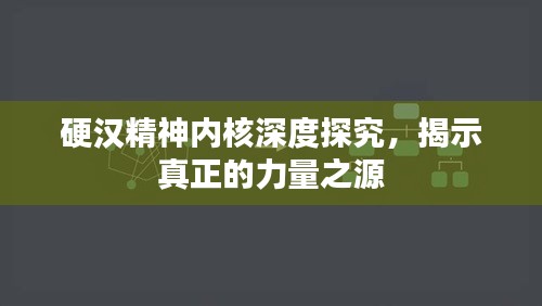 硬漢精神內(nèi)核深度探究，揭示真正的力量之源