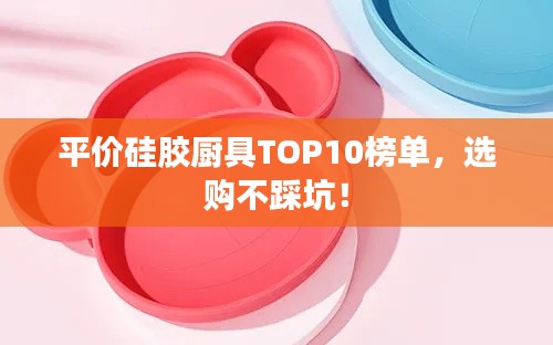 平價硅膠廚具TOP10榜單，選購不踩坑！