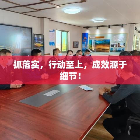 抓落實(shí)，行動(dòng)至上，成效源于細(xì)節(jié)！