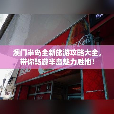 澳門半島全新旅游攻略大全，帶你暢游半島魅力勝地！
