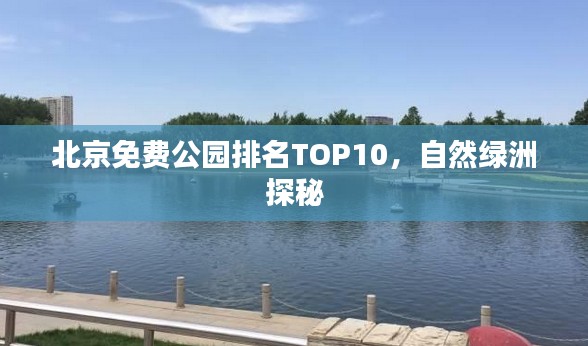 北京免費(fèi)公園排名TOP10，自然綠洲探秘