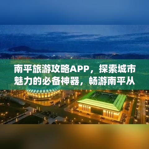 南平旅游攻略APP，探索城市魅力的必備神器，暢游南平從此開始！