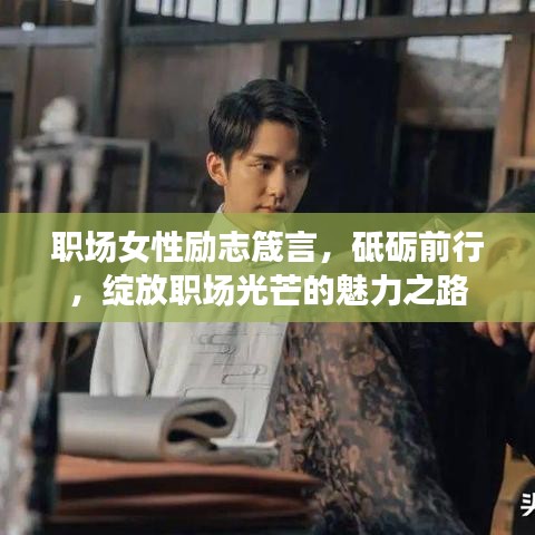 職場(chǎng)女性勵(lì)志箴言，砥礪前行，綻放職場(chǎng)光芒的魅力之路