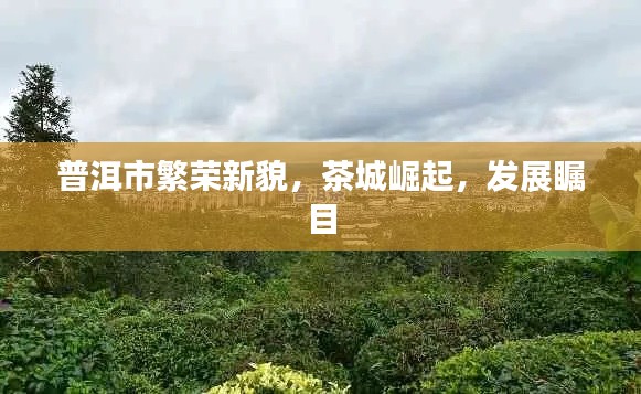 普洱市繁榮新貌，茶城崛起，發(fā)展矚目