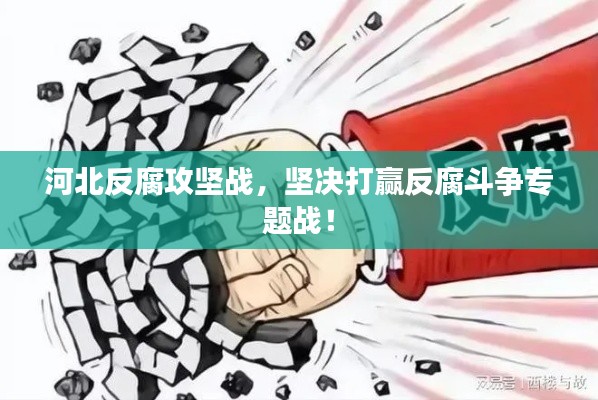 河北反腐攻堅(jiān)戰(zhàn)，堅(jiān)決打贏反腐斗爭(zhēng)專(zhuān)題戰(zhàn)！