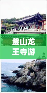 釜山龍王寺游玩全攻略，最新指南帶你暢游勝地！