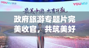 政府旅游專題片完美收官，共筑美好旅程，攜手共創(chuàng)輝煌未來