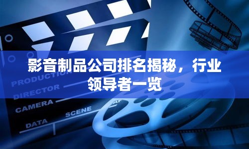 影音制品公司排名揭秘，行業(yè)領導者一覽