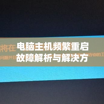 電腦主機頻繁重啟故障解析與解決方案