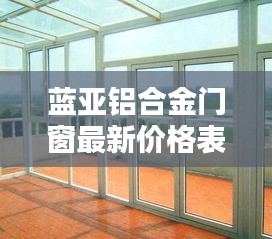 藍(lán)亞鋁合金門窗最新價(jià)格表曝光，優(yōu)質(zhì)門窗選擇從此開始
