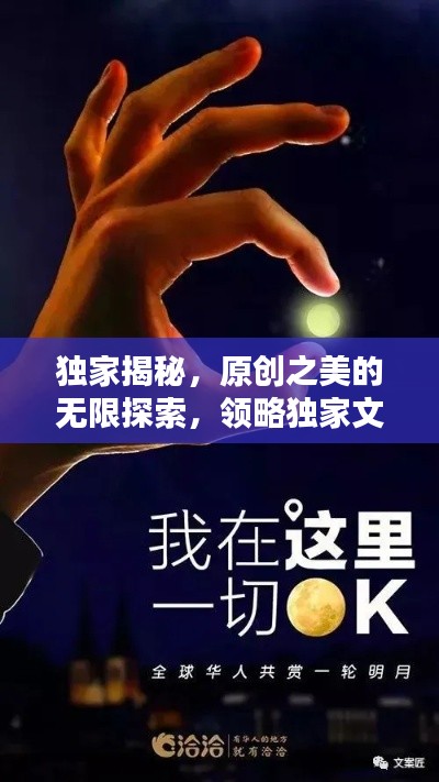 獨(dú)家揭秘，原創(chuàng)之美的無(wú)限探索，領(lǐng)略獨(dú)家文案的魅力天地