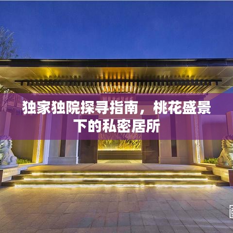 獨(dú)家獨(dú)院探尋指南，桃花盛景下的私密居所
