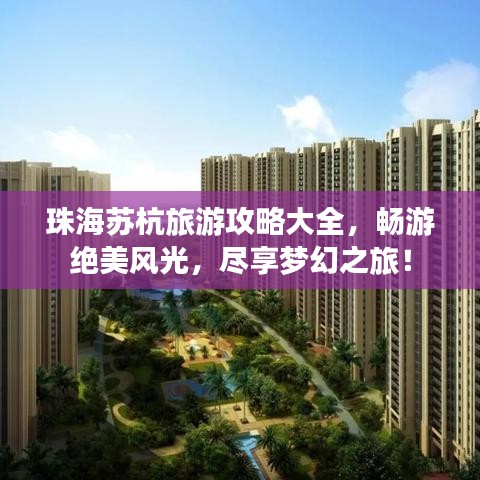 珠海蘇杭旅游攻略大全，暢游絕美風(fēng)光，盡享夢幻之旅！