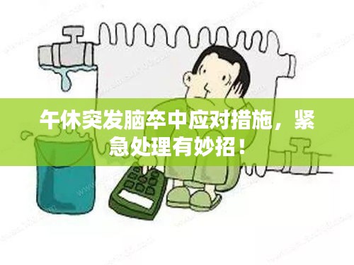 午休突發(fā)腦卒中應(yīng)對措施，緊急處理有妙招！