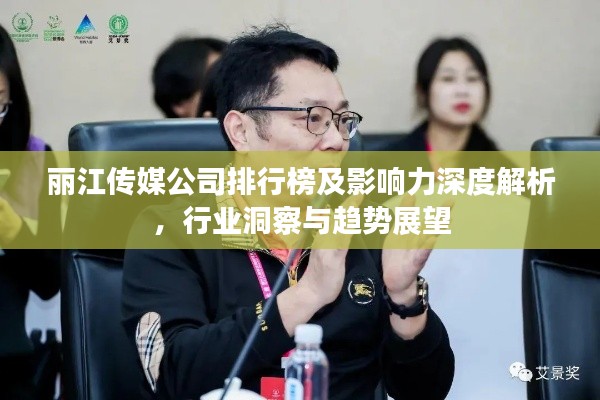 麗江傳媒公司排行榜及影響力深度解析，行業(yè)洞察與趨勢展望
