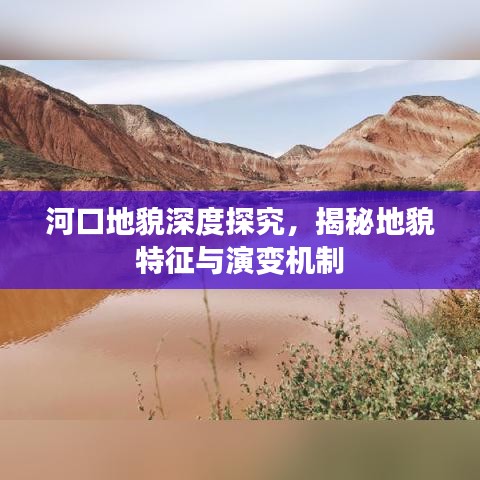 河口地貌深度探究，揭秘地貌特征與演變機制