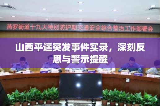 山西平遙突發(fā)事件實(shí)錄，深刻反思與警示提醒