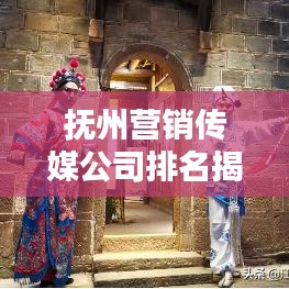 撫州營(yíng)銷(xiāo)傳媒公司排名揭秘，行業(yè)深度分析