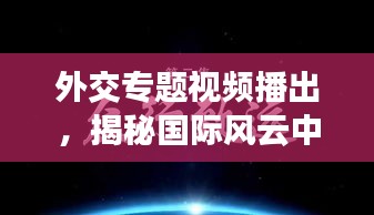 外交專題視頻播出，揭秘國際風(fēng)云中的策略與智慧