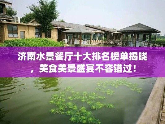 濟南水景餐廳十大排名榜單揭曉，美食美景盛宴不容錯過！