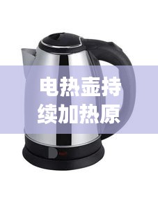 電熱壺持續(xù)加熱原因揭秘，為何不斷電？