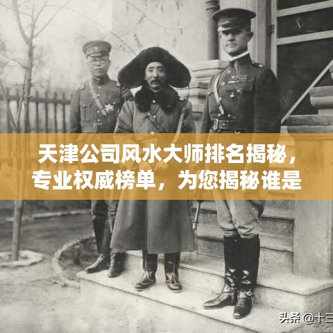 天津公司風(fēng)水大師排名揭秘，專業(yè)權(quán)威榜單，為您揭秘誰是天津風(fēng)水界翹楚！