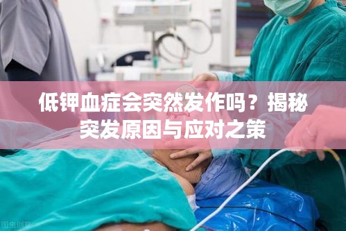 低鉀血癥會(huì)突然發(fā)作嗎？揭秘突發(fā)原因與應(yīng)對(duì)之策
